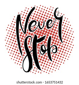 Never Stop. Hand lettering grunge card with textured handcrafted doodle letters in retro style. Hand-drawn vintage vector typography illustration