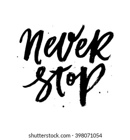 Never Stop. Inspirational and Motivational Quotes. Hand Brush Lettering And Typography Design Art for Your Designs: T-shirts, For Posters, Invitations, Cards, etc. Vector Illustration.