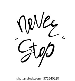 Never stop. Inspirational and motivational text. Handmade lettering for your designs dress, poster, card, t-shirt.