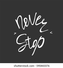 Never stop. Inspirational and motivational text. Handmade lettering for your designs dress, poster, card, t-shirt