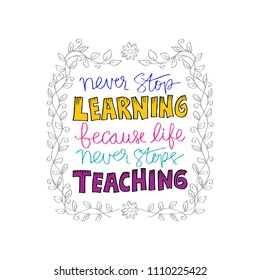 Never stop learning, because life never stops teaching. Motivational quote.