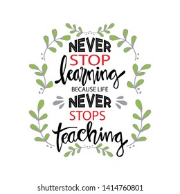 Never stop learning, because life never stops teaching. Motivational quote.