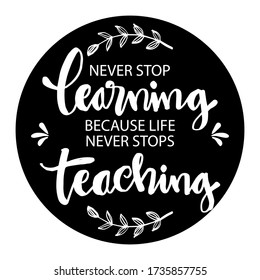 Never stop learning, because life never stops teaching. Motivational quote.