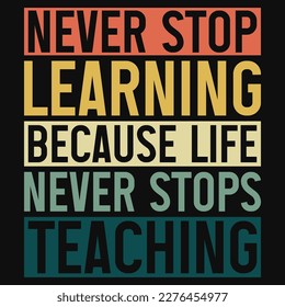 Never stop learning because life never stops teachings typographic tshirt design 