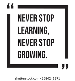 Never stop learning, never stop growing, inspirational design quote, motivational quotes, typography illustration lettering quotes