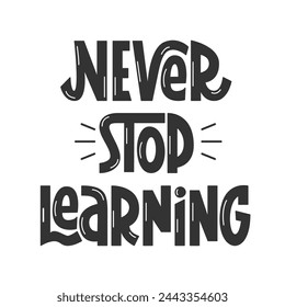 Never Stop Learning Handwritten Phrase. Vector Hand Lettering of Educational Quote. Motivational Inspirational Saying Text.