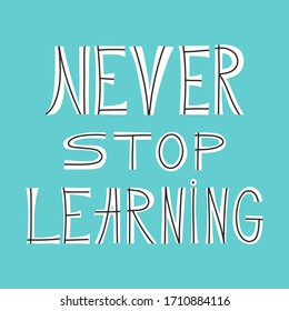 Never stop learning. Inspirational and motivational quotes. Hand lettering and custom typography for your designs: t-shirts, bags, for posters, invitations, cards, etc. Scandinavian style.