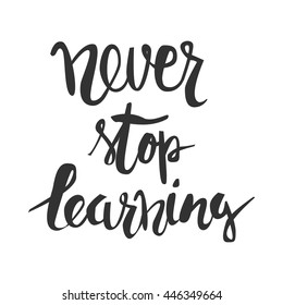 Never stop learning. Positive poster Inspirational quote. Hand drawn lettering and graphic.vector illustration