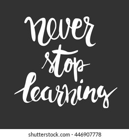 Never stop learning. Positive poster Inspirational quote. Hand drawn lettering and graphic.vector illustration