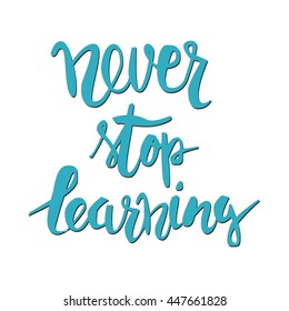 Never stop learning. Positive poster Inspirational quote. Hand drawn lettering and graphic.vector illustration