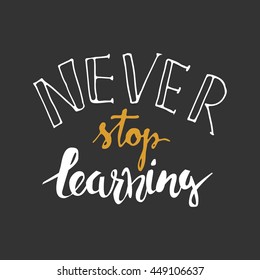 Never stop learning. Positive poster Inspirational quote. Hand drawn lettering and graphic.vector illustration