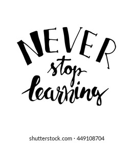 Never stop learning. Positive poster Inspirational quote. Hand drawn lettering and graphic.vector illustration