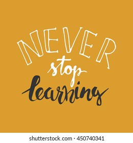 Never stop learning. Positive poster Inspirational quote. Hand drawn lettering and graphic.vector illustration