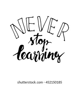 Never stop learning. Positive poster Inspirational quote. Hand drawn lettering and graphic.vector illustration