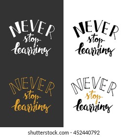 Never stop learning. Positive poster Inspirational quote. Hand drawn lettering and graphic.vector illustration