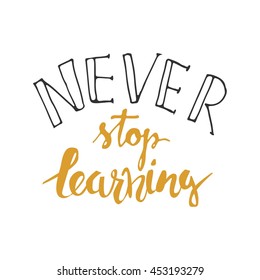 Never stop learning. Positive poster Inspirational quote. Hand drawn lettering and graphic.vector illustration