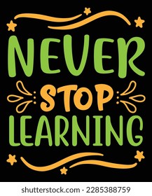 Never stop learning Shirt print template, typography design for shirt, mug, iron, glass, sticker, hoodie, pillow, phone case, etc, perfect design of mothers day fathers day valentine day