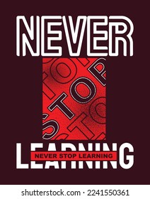 Never stop learning typography tee design.Motivation and inspirational quote.Clothing,t shirt,apparel and other uses Vector print, typography, poster.
