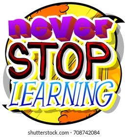 Never Stop Learning. Vector illustrated comic book style design. Inspirational, motivational quote.