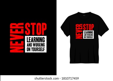 never stop learning and working on yourself typography t-shirt design. Ready to print for apparel, poster, illustration. Modern, simple, lettering t shirt vector