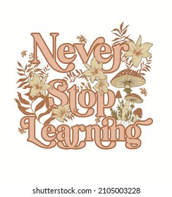 Never Stop Learning.MUSHROOM WILD FLOWERS TSHIRT GRAPHICS DESIGN
