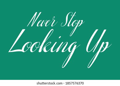 Never Stop Looking Up Calligraphy White Color Text On Dork Green Background