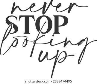 Never Stop Looking Up - Motivational Quote