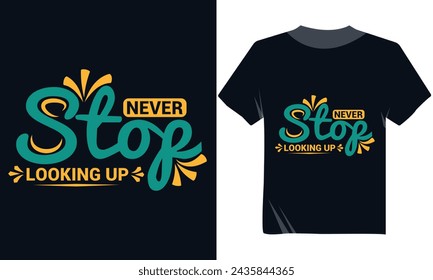 Never Stop Looking Up Motivational Tshirt Vector Design, Trendy Modern Typography Colorful Tshirt Design