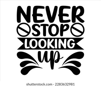 Never Stop Looking Up svg Design,Quotes about life, Life quotes,motivational svg for cricut, motivational svg