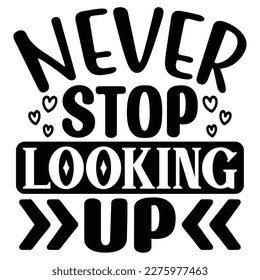 Never Stop Looking Up SVG T shirt design Vector File