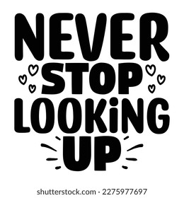 Never Stop Looking Up SVG T shirt design Vector File T shirt design Vector File