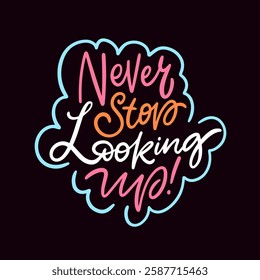 Never stop looking up! This motivational design showcases an uplifting message that aims to inspire positivity, hope, and strength