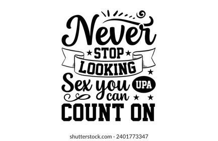 Never Stop Looking Upa Sex You Can Count On- Women Empowerment t- shirt design, Hand drawn lettering phrase, Illustration for prints on t-shirts and bags, posters, cards, Vector illustration Template.