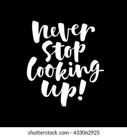 Never stop looking up vector lettering card. Hand drawn illustration phrase. Handwritten modern brush calligraphy for invitation and greeting card, t-shirt, prints and posters