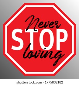 Never stop loving quote on traffic sign vector illustration. Red Stop traffic road sing with black paint graffiti never loving on it. Street art vandal graffiti with cute message.
