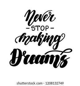 Never stop making dreams. Motivational and inspirational handwritten lettering isolated on white background. Vector illustration for posters, cards, print on t-shirts and much more.