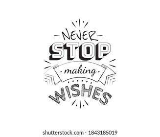 Never stop making wish, vector. Motivational inspirational quote. Positive thinking, affirmation. Wording design isolated on white background, lettering. Wall decals, wall art, artwork, t-shirt design