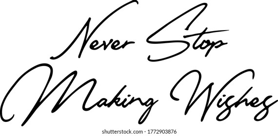 Never Stop Making Wishes Handwritten Font Calligraphy Black Color Text 
on White Background