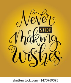 Never stop making wishes - inscription hand lettering vector.Typography design. Greetings card