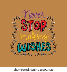 Never stop making wishes. Motivational quote.