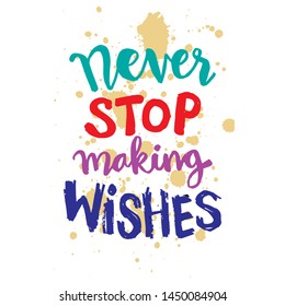 Never stop making wishes. Motivational quote.