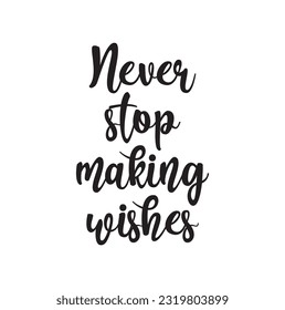 Never stop making wishes quote lettering. Calligraphy inspiration graphic design typography element. Hand written postcard Cute simple black vector sign for journal, planner.