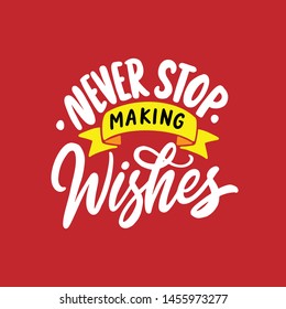 Never stop making wishes. Typography vector illustration. Hand drawn lettering motivation and inspiration quotes design for daily.