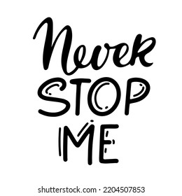 Never stop me text isolated black on white background. Motivational Quote Typography. Handwritten design for banner, flyer, brochure, card, poster, t-shirt. Inspirational quote. Never Stop typography