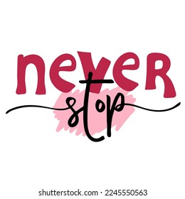Never stop motivational quote. Vector lettering for invitation and greeting card, t-shirt, prints and posters