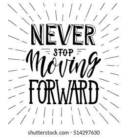 Never stop moving forward.Inspirational quote.Hand drawn illustration with hand lettering.