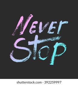 Never stop - perfect design element for housewarming poster, t-shirt design. Handdrawn lettering. Vector art.