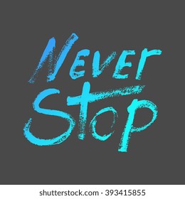 Never stop - perfect design element for housewarming poster, t-shirt design. Handdrawn lettering. Vector art.