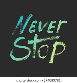 Never stop - perfect design element for housewarming poster, t-shirt design. Handdrawn lettering. Vector art.