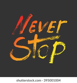 Never stop - perfect design element for housewarming poster, t-shirt design. Handdrawn lettering. Vector art.